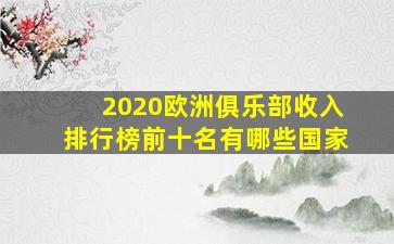 2020欧洲俱乐部收入排行榜前十名有哪些国家