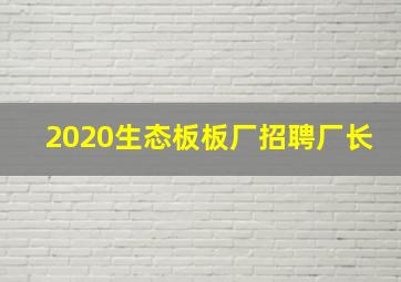 2020生态板板厂招聘厂长