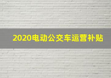 2020电动公交车运营补贴