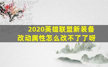 2020英雄联盟新装备改动属性怎么改不了了呀