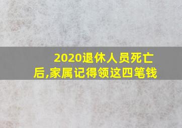 2020退休人员死亡后,家属记得领这四笔钱