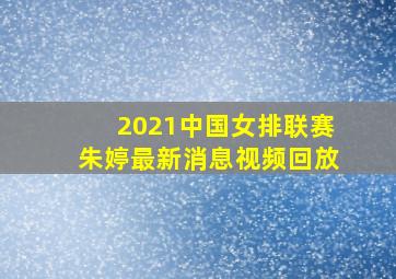 2021中国女排联赛朱婷最新消息视频回放