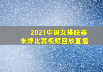 2021中国女排联赛朱婷比赛视频回放直播