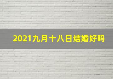 2021九月十八日结婚好吗