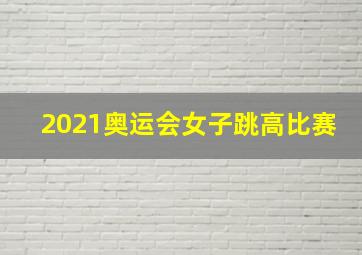 2021奥运会女子跳高比赛