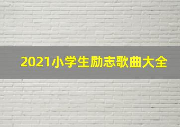 2021小学生励志歌曲大全