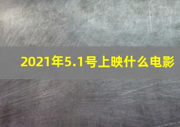 2021年5.1号上映什么电影