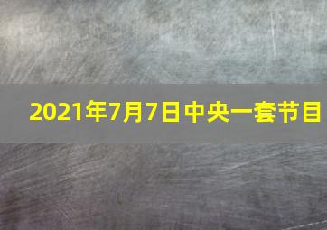 2021年7月7日中央一套节目