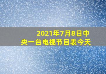 2021年7月8日中央一台电视节目表今天