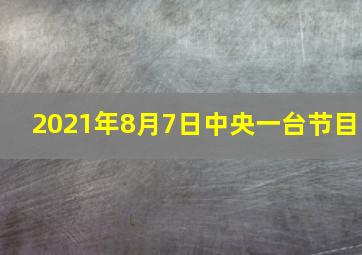 2021年8月7日中央一台节目