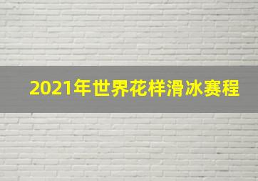 2021年世界花样滑冰赛程