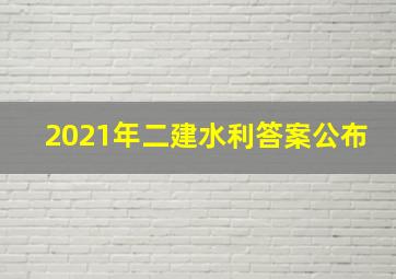 2021年二建水利答案公布