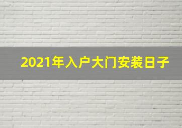 2021年入户大门安装日子