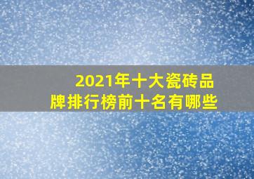 2021年十大瓷砖品牌排行榜前十名有哪些