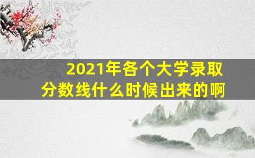 2021年各个大学录取分数线什么时候出来的啊