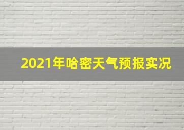 2021年哈密天气预报实况