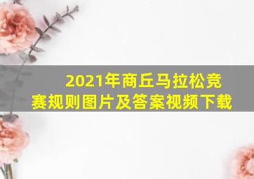 2021年商丘马拉松竞赛规则图片及答案视频下载