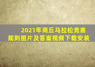 2021年商丘马拉松竞赛规则图片及答案视频下载安装