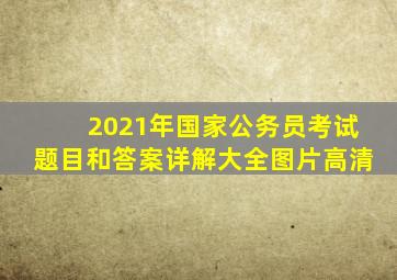 2021年国家公务员考试题目和答案详解大全图片高清