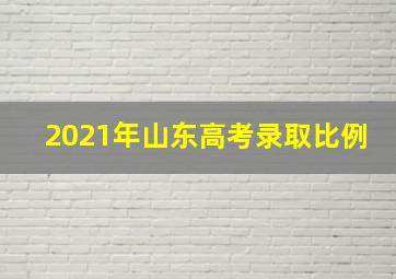 2021年山东高考录取比例