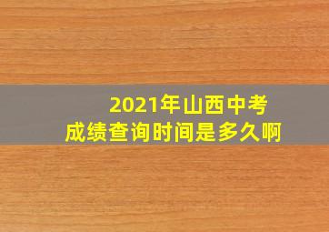 2021年山西中考成绩查询时间是多久啊