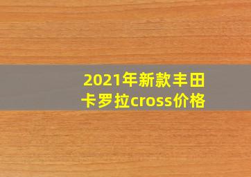 2021年新款丰田卡罗拉cross价格