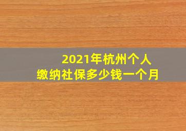 2021年杭州个人缴纳社保多少钱一个月