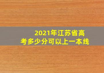 2021年江苏省高考多少分可以上一本线