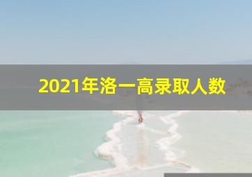 2021年洛一高录取人数