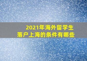 2021年海外留学生落户上海的条件有哪些