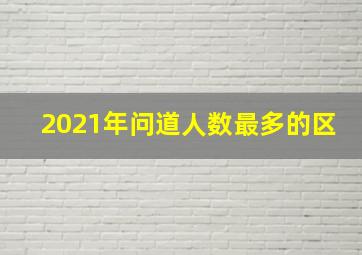 2021年问道人数最多的区