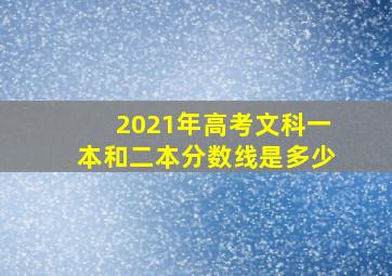 2021年高考文科一本和二本分数线是多少