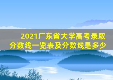 2021广东省大学高考录取分数线一览表及分数线是多少