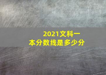 2021文科一本分数线是多少分