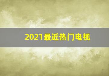 2021最近热门电视