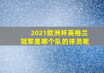 2021欧洲杯英格兰冠军是哪个队的球员呢