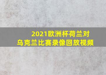 2021欧洲杯荷兰对乌克兰比赛录像回放视频