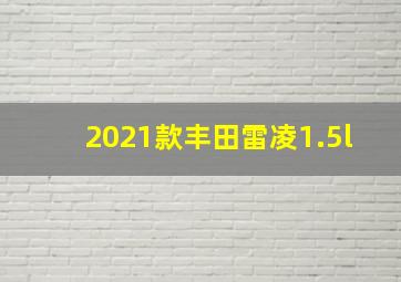 2021款丰田雷凌1.5l