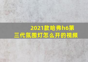 2021款哈弗h6第三代氛围灯怎么开的视频