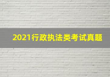 2021行政执法类考试真题