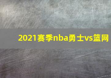 2021赛季nba勇士vs篮网