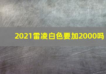 2021雷凌白色要加2000吗