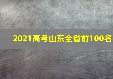 2021高考山东全省前100名