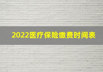 2022医疗保险缴费时间表