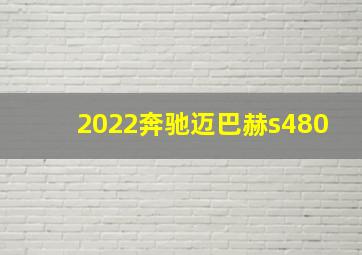 2022奔驰迈巴赫s480