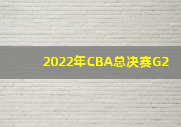 2022年CBA总决赛G2