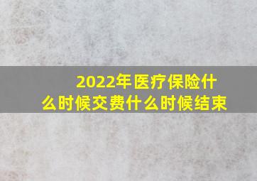 2022年医疗保险什么时候交费什么时候结束