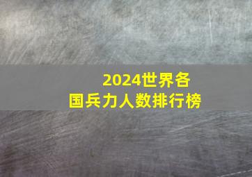 2024世界各国兵力人数排行榜