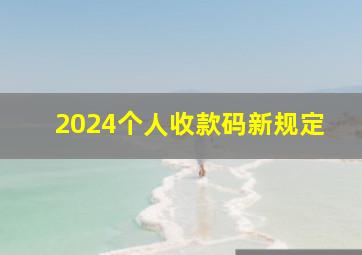 2024个人收款码新规定