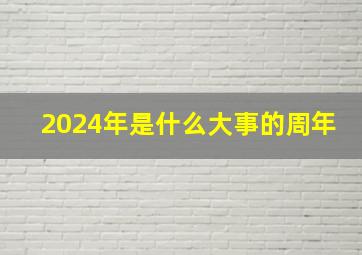 2024年是什么大事的周年